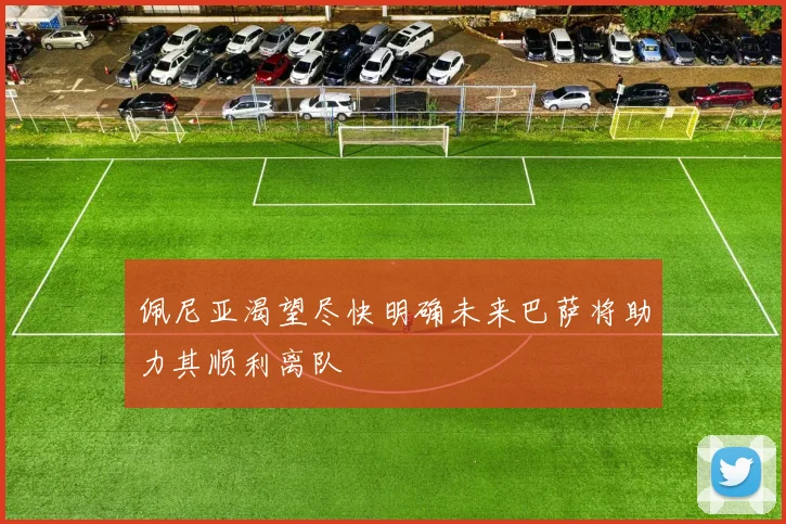 佩尼亚渴望尽快明确未来巴萨将助力其顺利离队